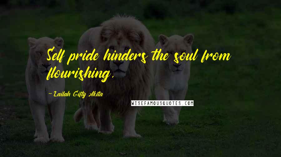 Lailah Gifty Akita Quotes: Self pride hinders the soul from flourishing,