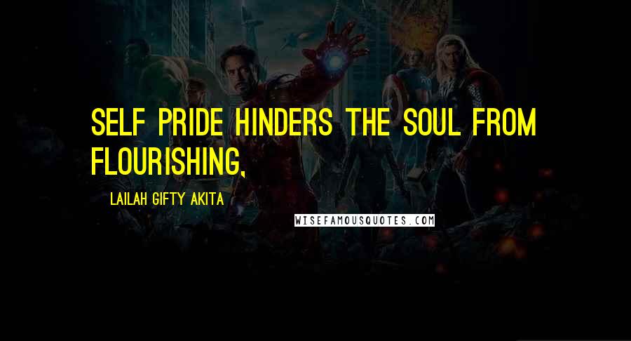 Lailah Gifty Akita Quotes: Self pride hinders the soul from flourishing,