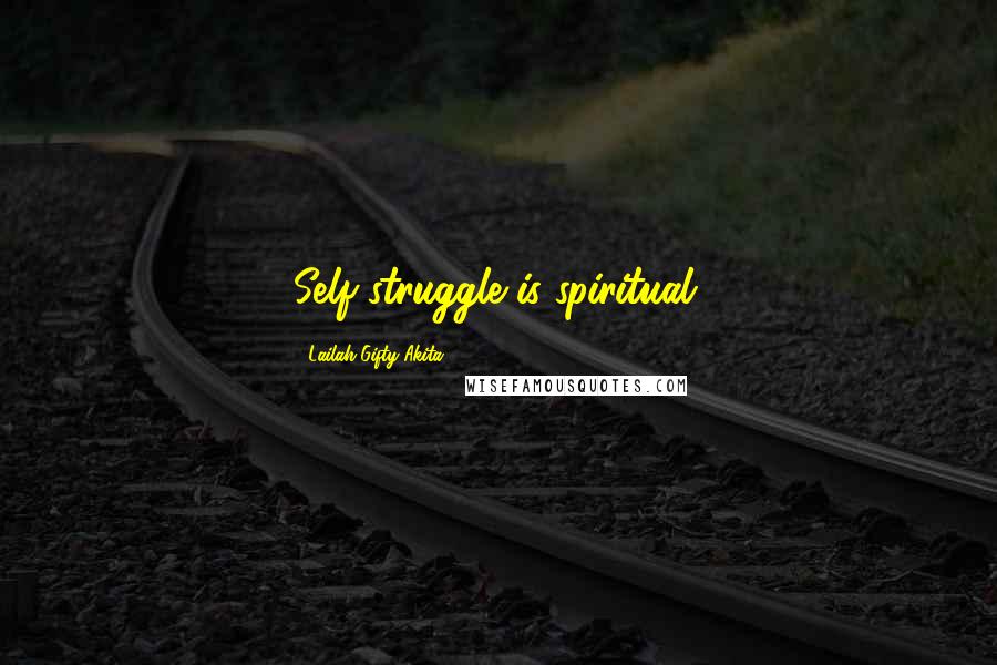 Lailah Gifty Akita Quotes: Self-struggle is spiritual.