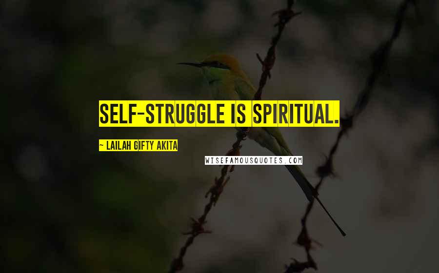 Lailah Gifty Akita Quotes: Self-struggle is spiritual.