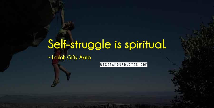 Lailah Gifty Akita Quotes: Self-struggle is spiritual.