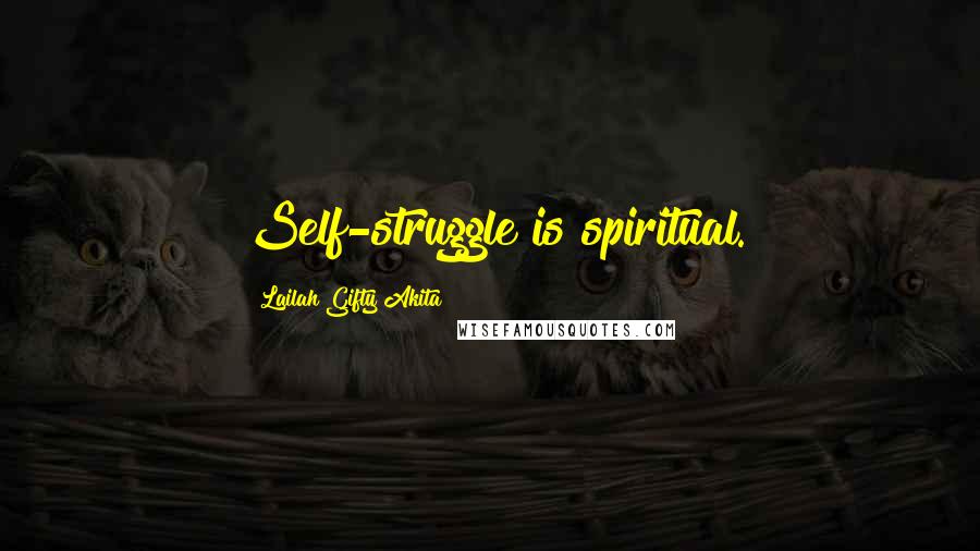 Lailah Gifty Akita Quotes: Self-struggle is spiritual.