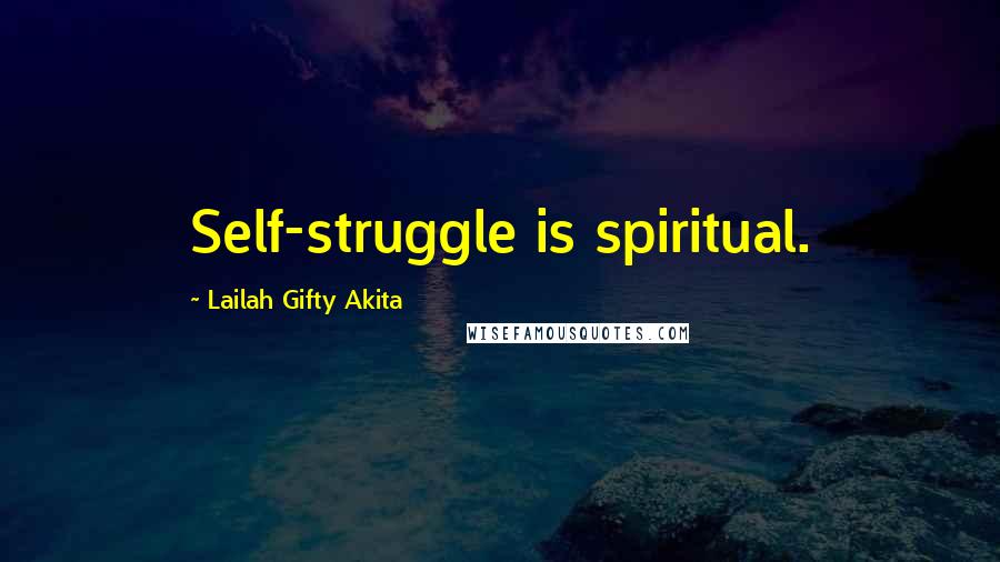 Lailah Gifty Akita Quotes: Self-struggle is spiritual.