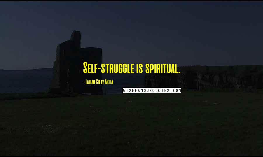 Lailah Gifty Akita Quotes: Self-struggle is spiritual.