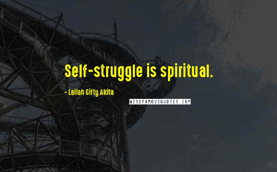 Lailah Gifty Akita Quotes: Self-struggle is spiritual.