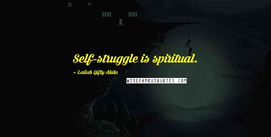 Lailah Gifty Akita Quotes: Self-struggle is spiritual.