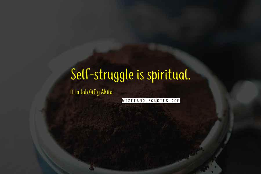 Lailah Gifty Akita Quotes: Self-struggle is spiritual.