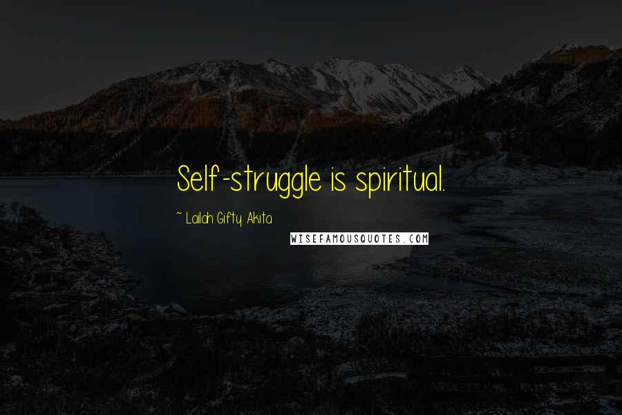 Lailah Gifty Akita Quotes: Self-struggle is spiritual.