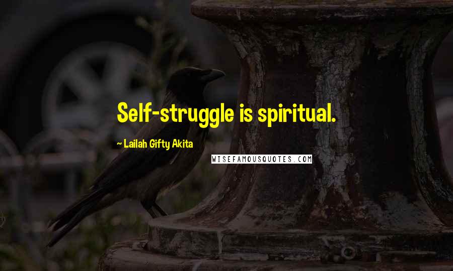 Lailah Gifty Akita Quotes: Self-struggle is spiritual.