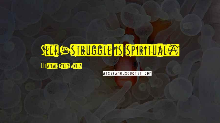 Lailah Gifty Akita Quotes: Self-struggle is spiritual.