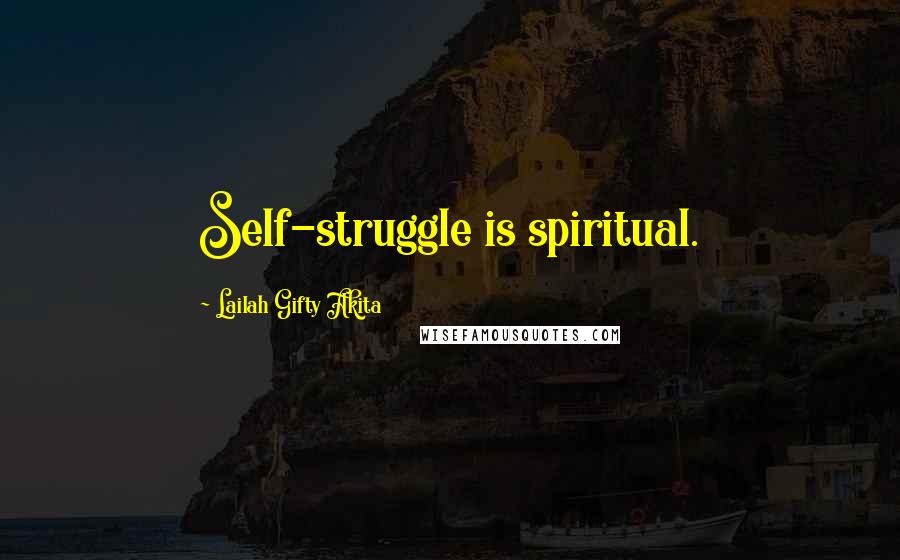 Lailah Gifty Akita Quotes: Self-struggle is spiritual.