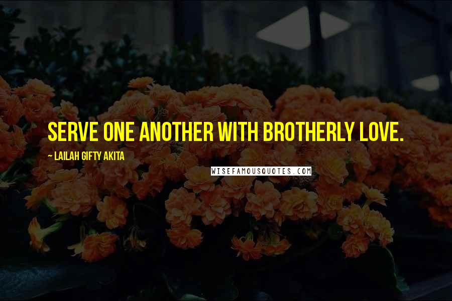 Lailah Gifty Akita Quotes: Serve one another with brotherly love.