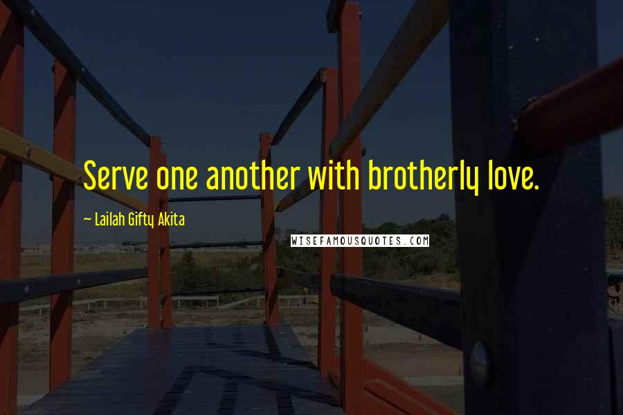 Lailah Gifty Akita Quotes: Serve one another with brotherly love.