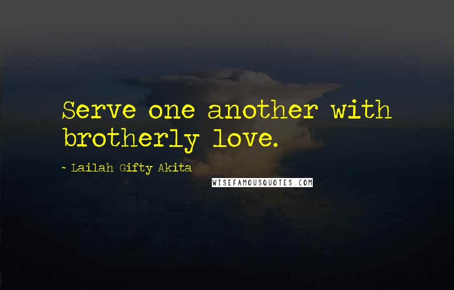 Lailah Gifty Akita Quotes: Serve one another with brotherly love.