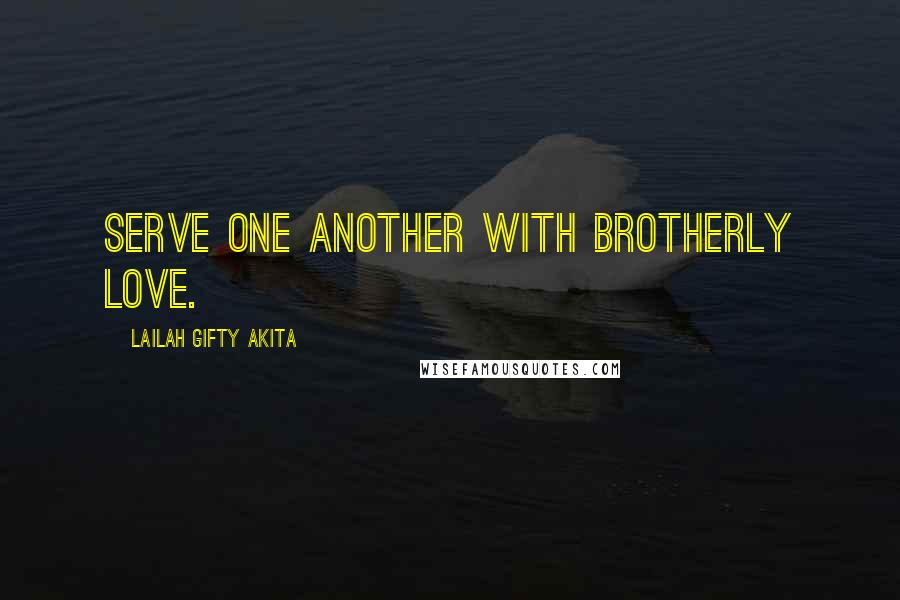 Lailah Gifty Akita Quotes: Serve one another with brotherly love.