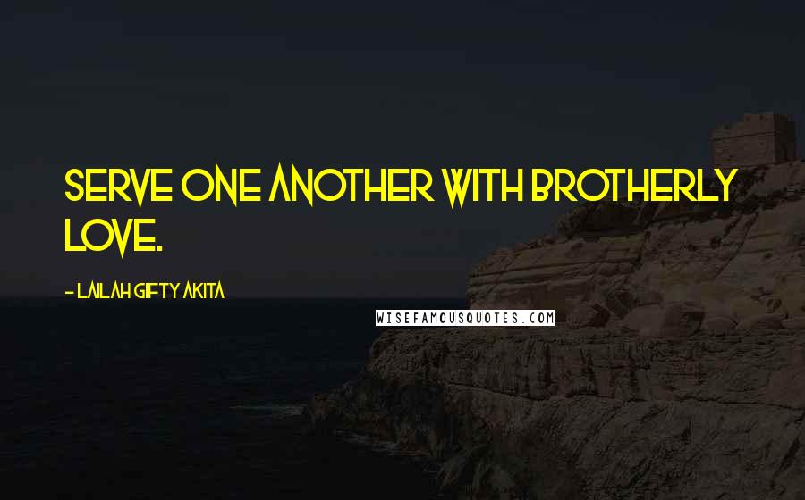 Lailah Gifty Akita Quotes: Serve one another with brotherly love.