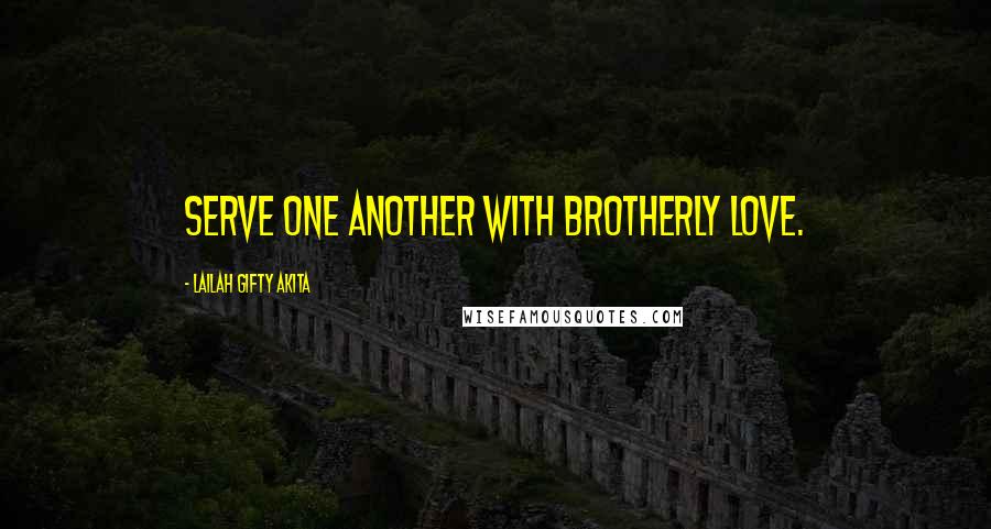 Lailah Gifty Akita Quotes: Serve one another with brotherly love.