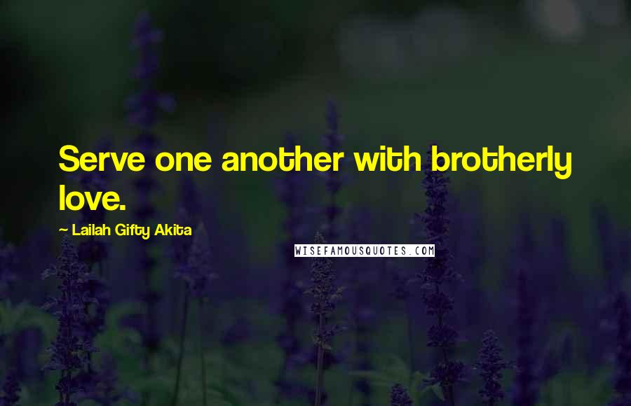 Lailah Gifty Akita Quotes: Serve one another with brotherly love.