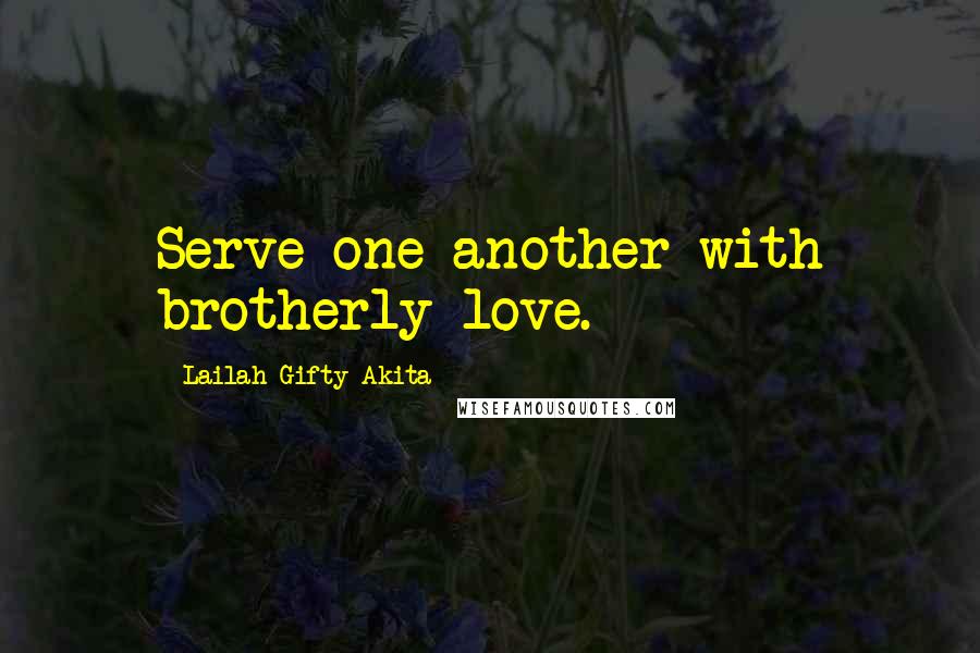 Lailah Gifty Akita Quotes: Serve one another with brotherly love.