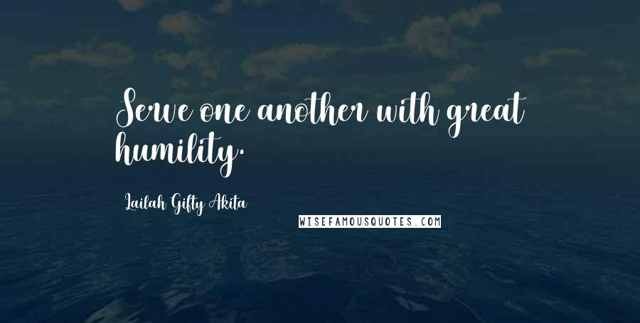 Lailah Gifty Akita Quotes: Serve one another with great humility.