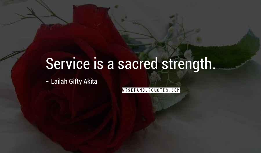 Lailah Gifty Akita Quotes: Service is a sacred strength.