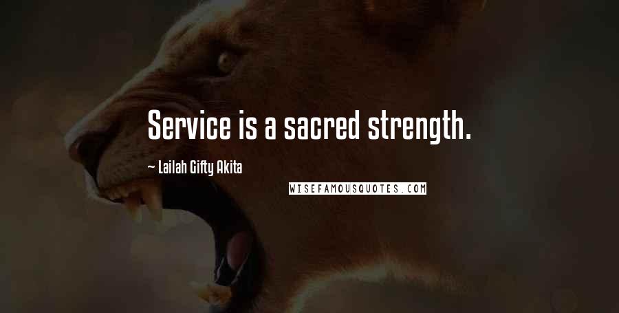 Lailah Gifty Akita Quotes: Service is a sacred strength.