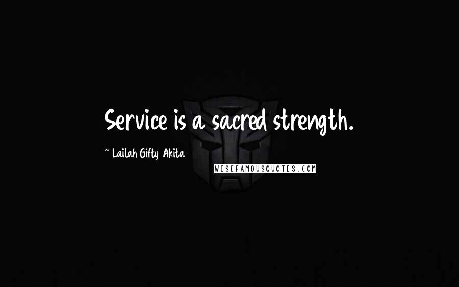 Lailah Gifty Akita Quotes: Service is a sacred strength.