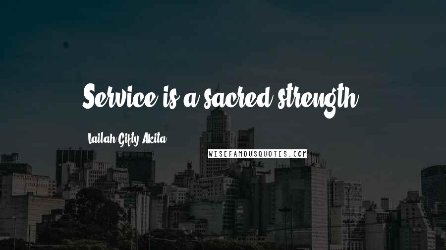 Lailah Gifty Akita Quotes: Service is a sacred strength.