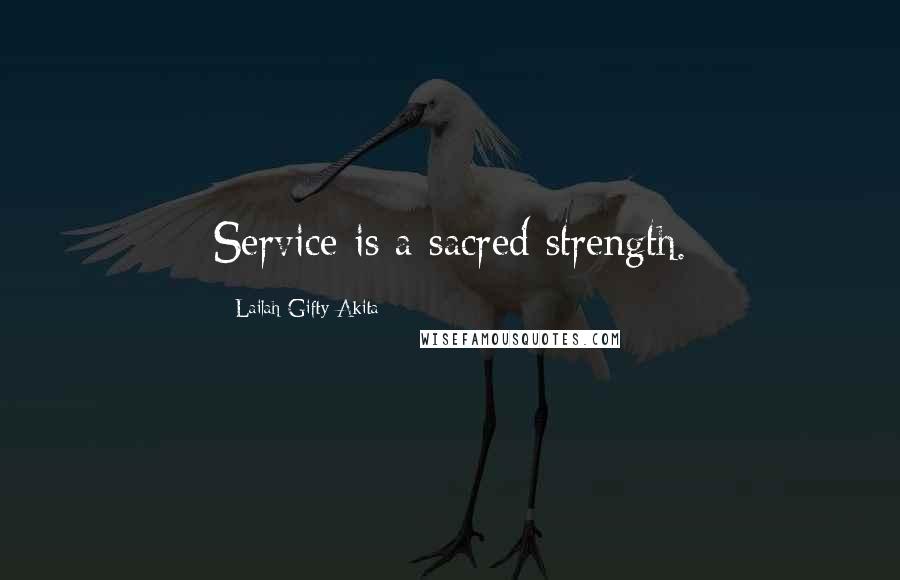 Lailah Gifty Akita Quotes: Service is a sacred strength.