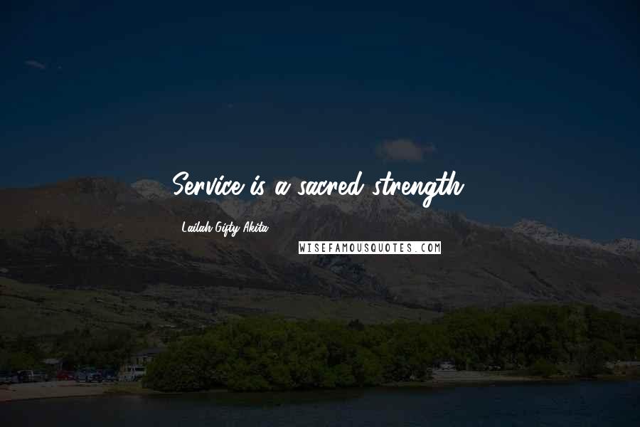 Lailah Gifty Akita Quotes: Service is a sacred strength.