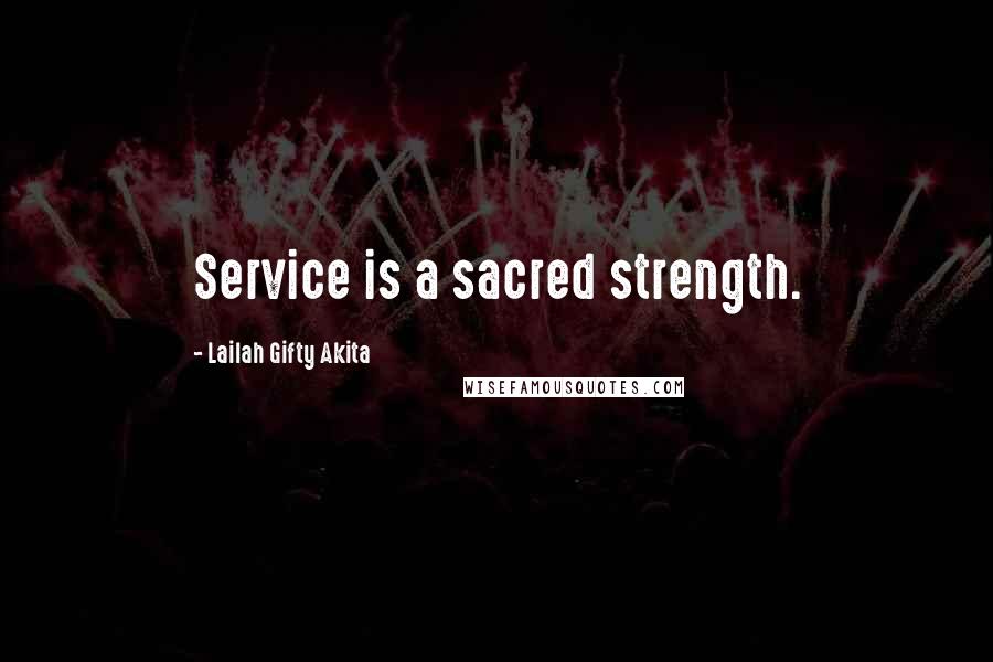 Lailah Gifty Akita Quotes: Service is a sacred strength.