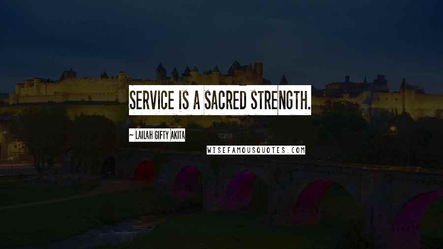 Lailah Gifty Akita Quotes: Service is a sacred strength.