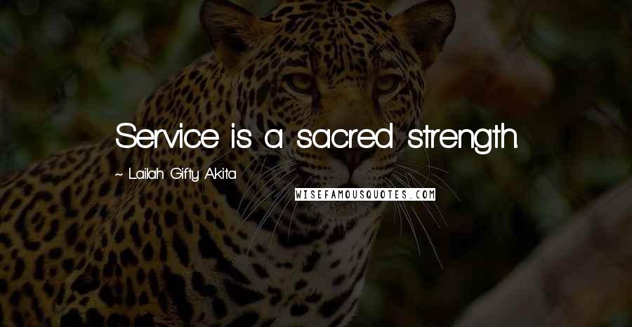 Lailah Gifty Akita Quotes: Service is a sacred strength.