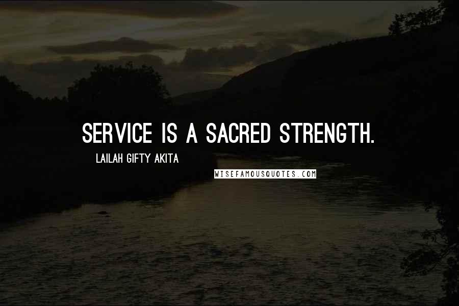 Lailah Gifty Akita Quotes: Service is a sacred strength.