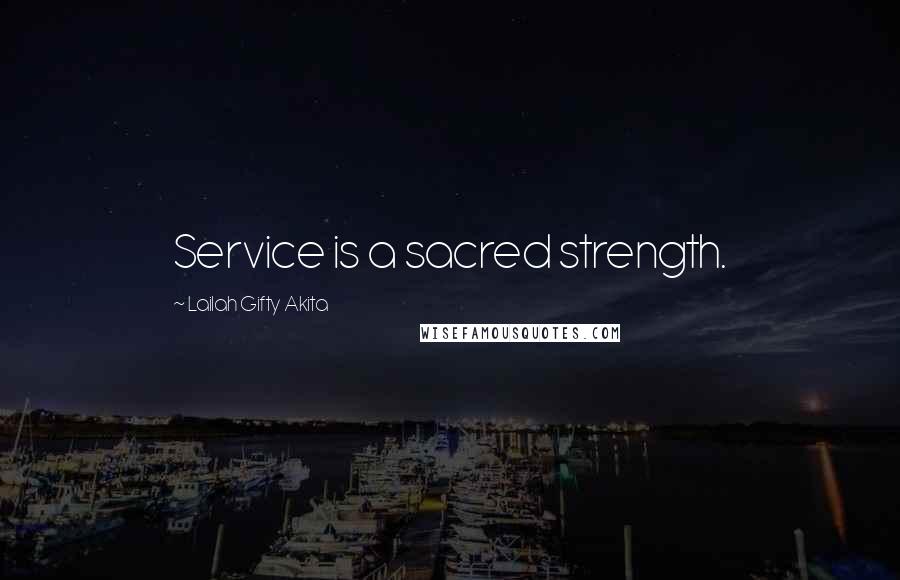 Lailah Gifty Akita Quotes: Service is a sacred strength.