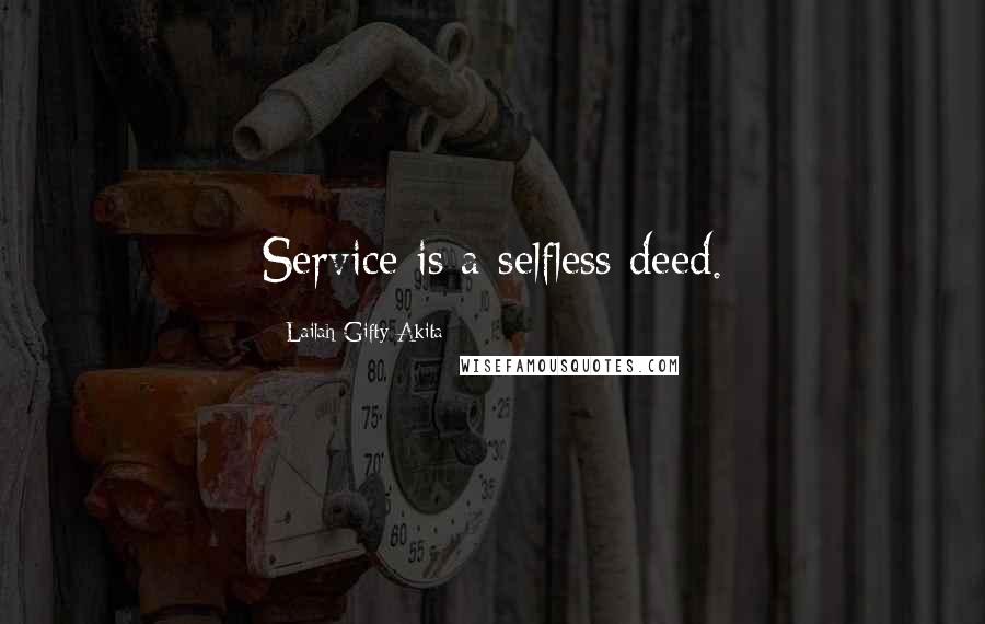 Lailah Gifty Akita Quotes: Service is a selfless deed.