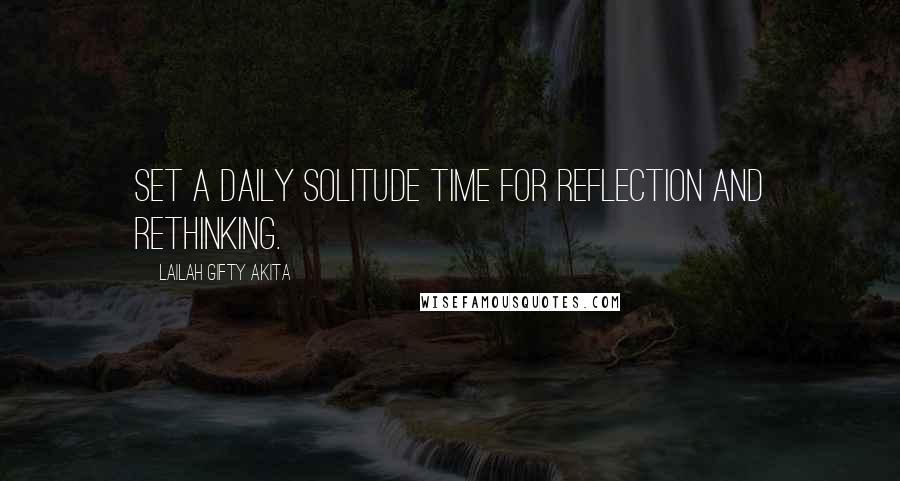 Lailah Gifty Akita Quotes: Set a daily solitude time for reflection and rethinking.