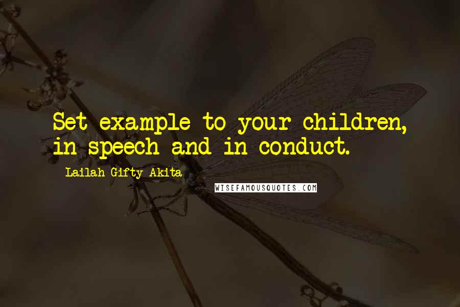 Lailah Gifty Akita Quotes: Set example to your children, in speech and in conduct.