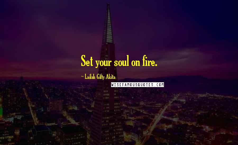 Lailah Gifty Akita Quotes: Set your soul on fire.