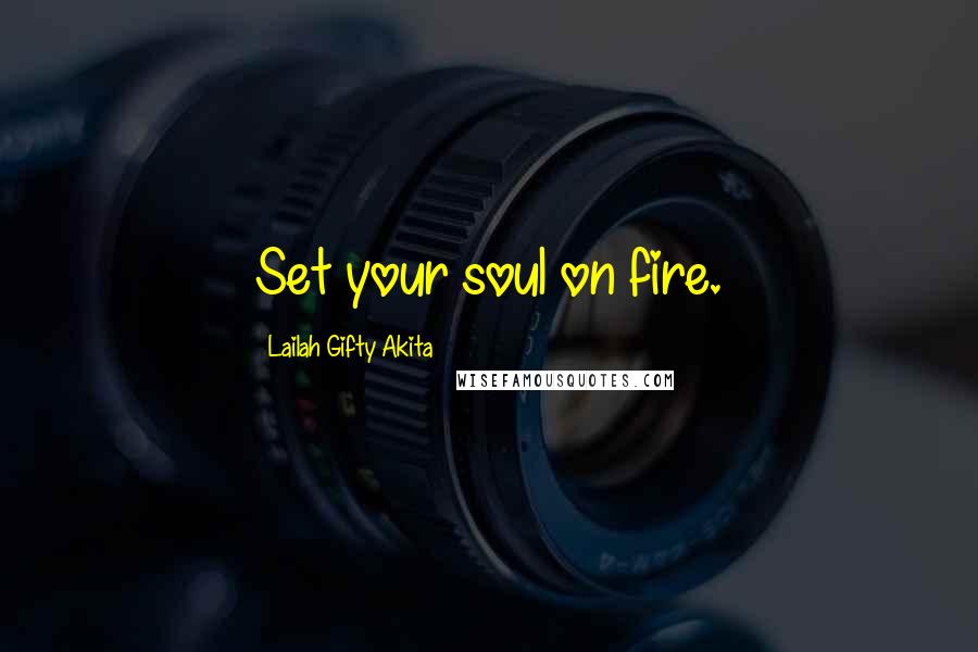 Lailah Gifty Akita Quotes: Set your soul on fire.