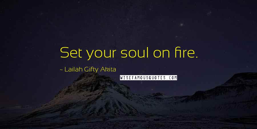 Lailah Gifty Akita Quotes: Set your soul on fire.