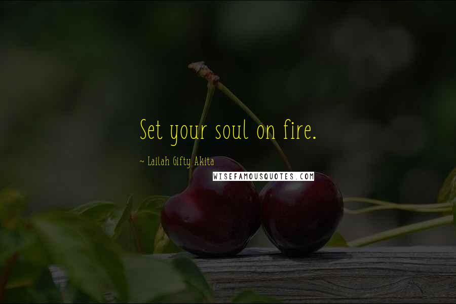 Lailah Gifty Akita Quotes: Set your soul on fire.