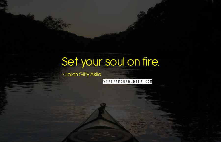 Lailah Gifty Akita Quotes: Set your soul on fire.