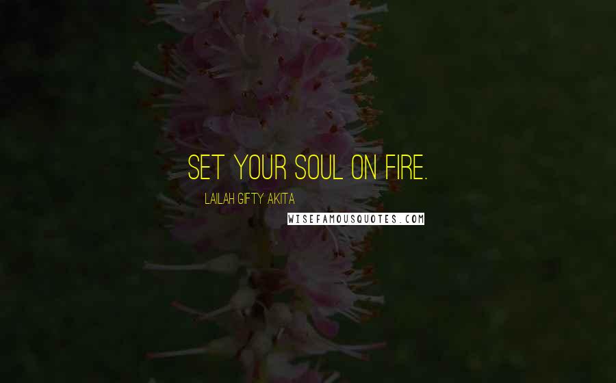 Lailah Gifty Akita Quotes: Set your soul on fire.