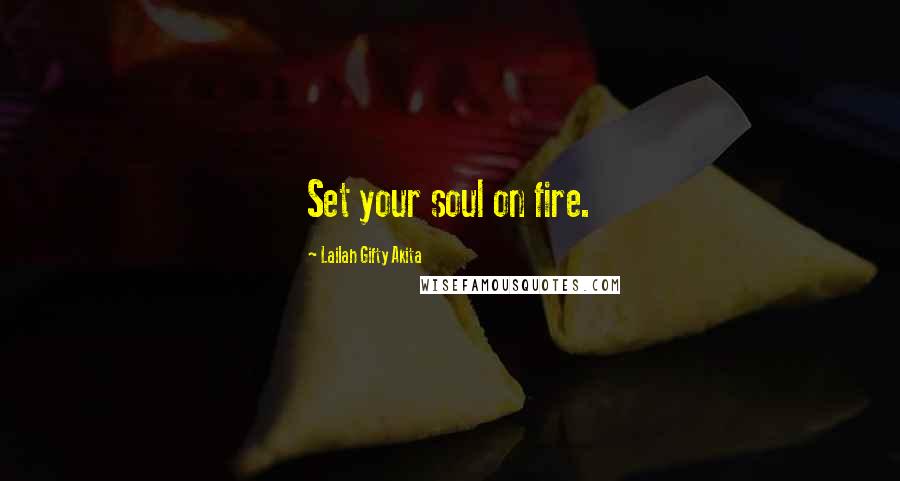 Lailah Gifty Akita Quotes: Set your soul on fire.