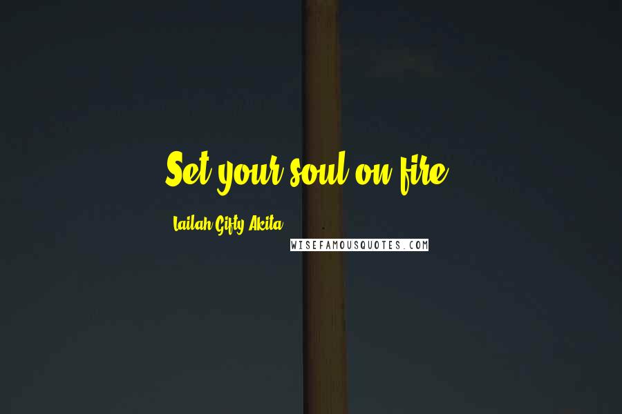 Lailah Gifty Akita Quotes: Set your soul on fire.