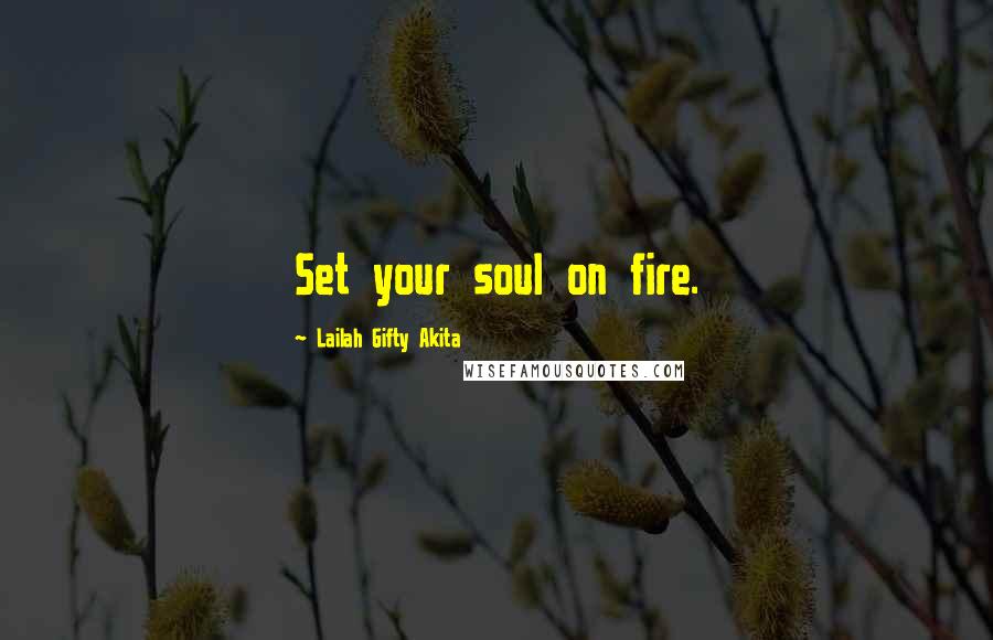 Lailah Gifty Akita Quotes: Set your soul on fire.