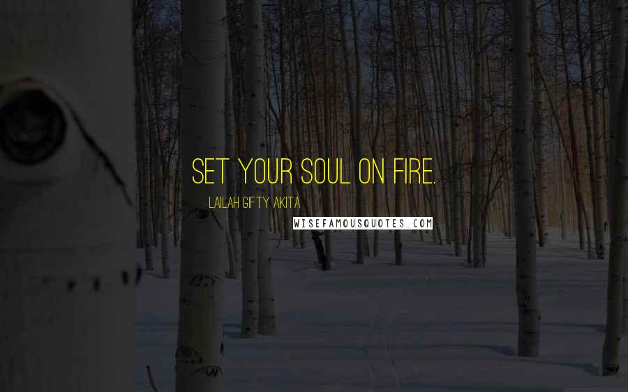 Lailah Gifty Akita Quotes: Set your soul on fire.