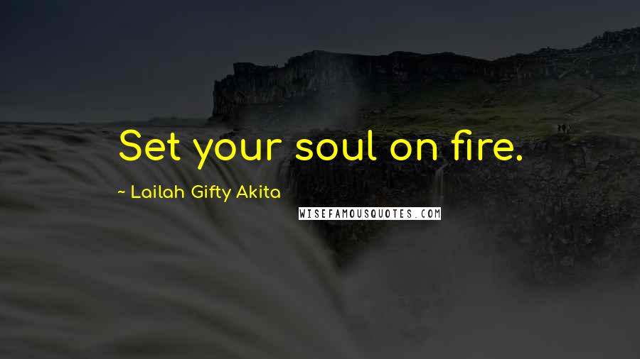 Lailah Gifty Akita Quotes: Set your soul on fire.