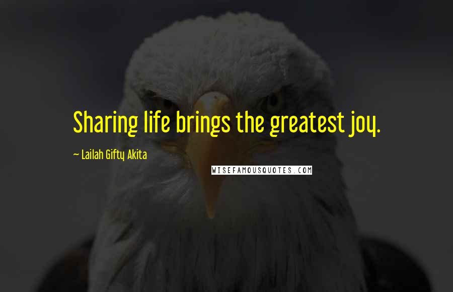 Lailah Gifty Akita Quotes: Sharing life brings the greatest joy.